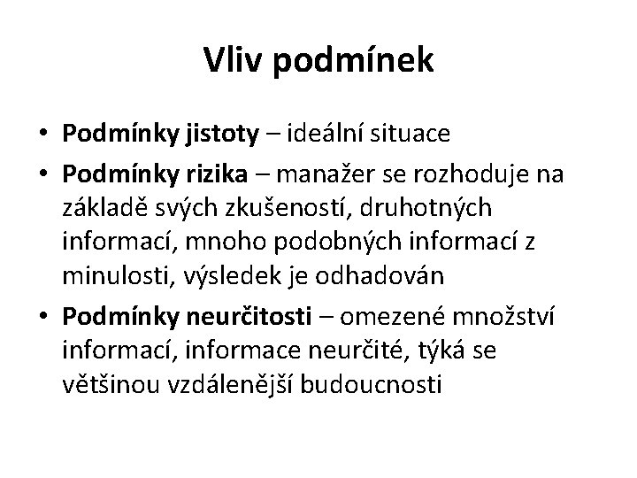 Vliv podmínek • Podmínky jistoty – ideální situace • Podmínky rizika – manažer se