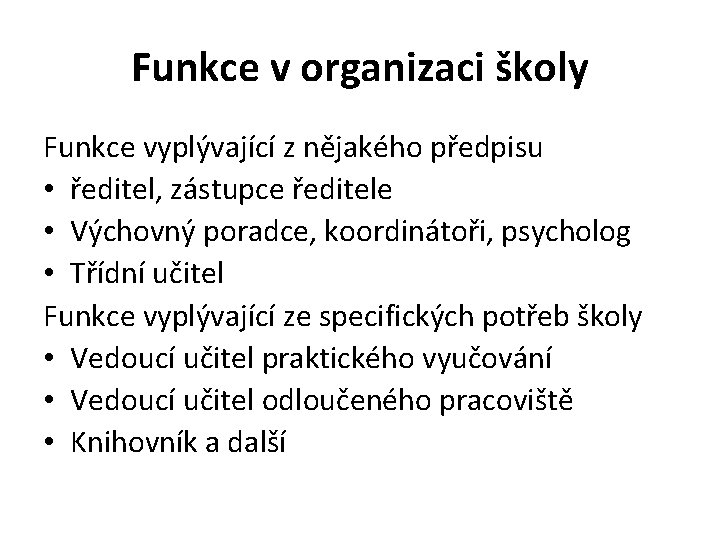 Funkce v organizaci školy Funkce vyplývající z nějakého předpisu • ředitel, zástupce ředitele •