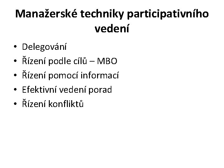 Manažerské techniky participativního vedení • • • Delegování Řízení podle cílů – MBO Řízení