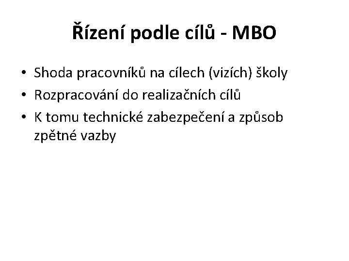 Řízení podle cílů - MBO • Shoda pracovníků na cílech (vizích) školy • Rozpracování