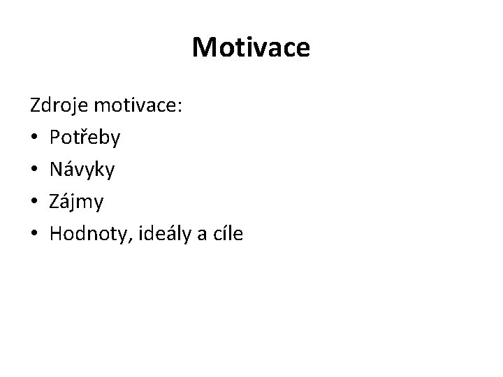 Motivace Zdroje motivace: • Potřeby • Návyky • Zájmy • Hodnoty, ideály a cíle