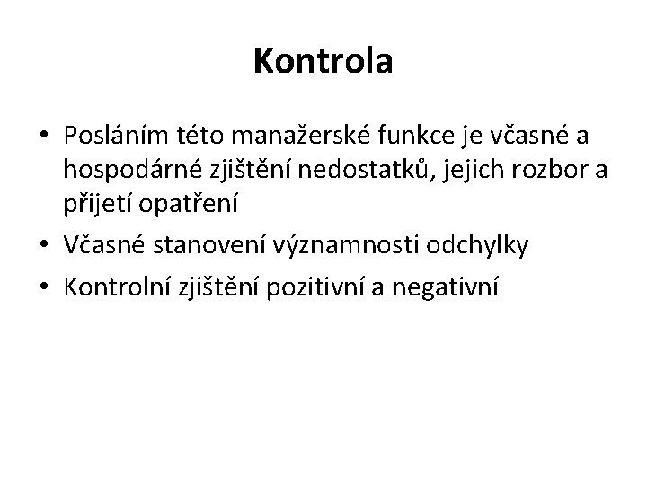 Kontrola • Posláním této manažerské funkce je včasné a hospodárné zjištění nedostatků, jejich rozbor