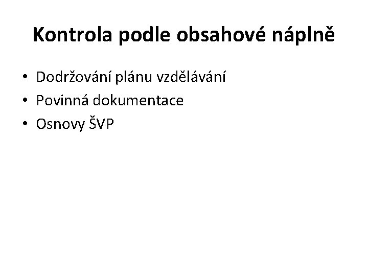 Kontrola podle obsahové náplně • Dodržování plánu vzdělávání • Povinná dokumentace • Osnovy ŠVP