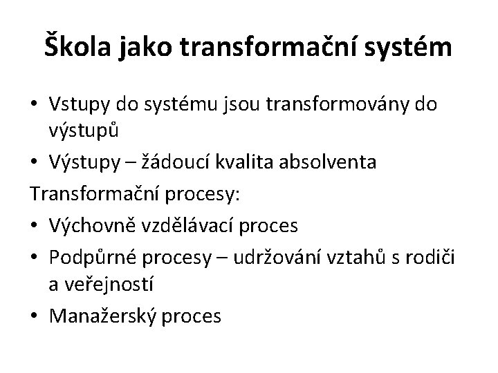 Škola jako transformační systém • Vstupy do systému jsou transformovány do výstupů • Výstupy