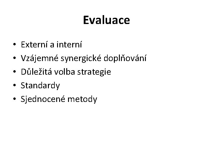 Evaluace • • • Externí a interní Vzájemné synergické doplňování Důležitá volba strategie Standardy