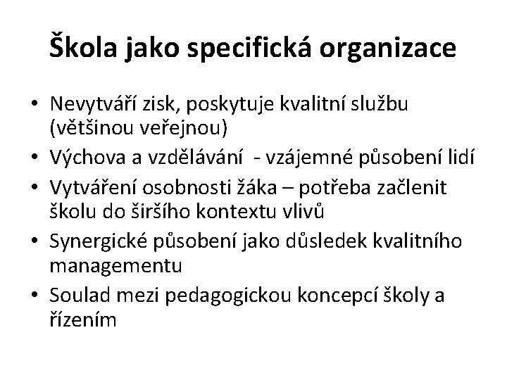 Škola jako specifická organizace • Nevytváří zisk, poskytuje kvalitní službu (většinou veřejnou) • Výchova