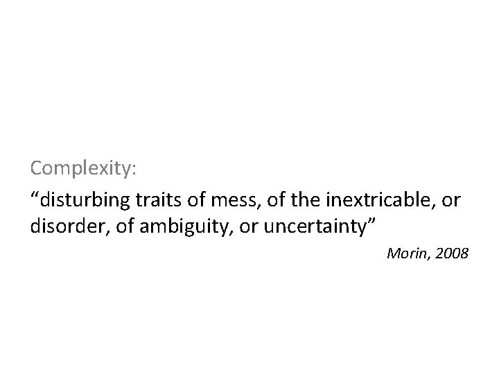 Complexity: “disturbing traits of mess, of the inextricable, or disorder, of ambiguity, or uncertainty”