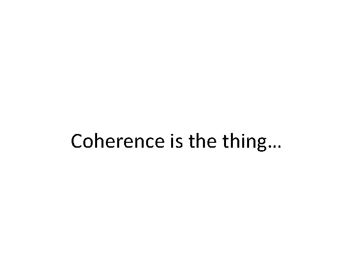 Coherence is the thing… 