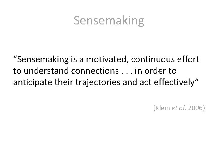 Sensemaking “Sensemaking is a motivated, continuous effort to understand connections. . . in order