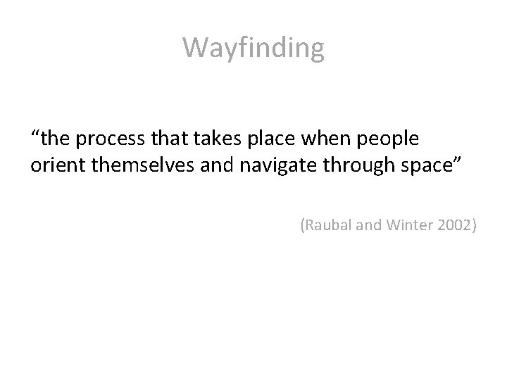 Wayfinding “the process that takes place when people orient themselves and navigate through space”