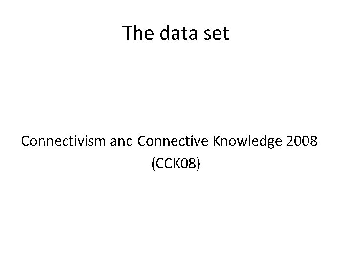 The data set Connectivism and Connective Knowledge 2008 (CCK 08) 