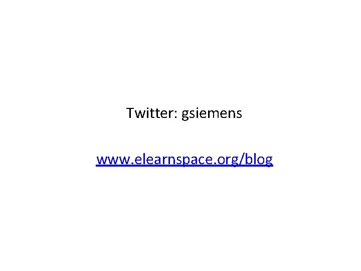 Twitter: gsiemens www. elearnspace. org/blog 