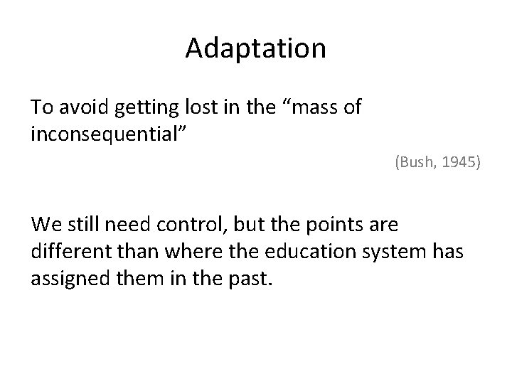 Adaptation To avoid getting lost in the “mass of inconsequential” (Bush, 1945) We still