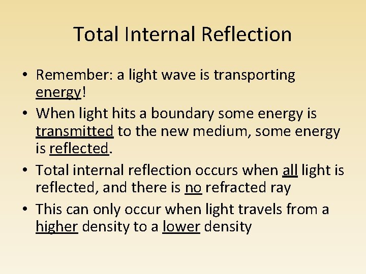 Total Internal Reflection • Remember: a light wave is transporting energy! • When light