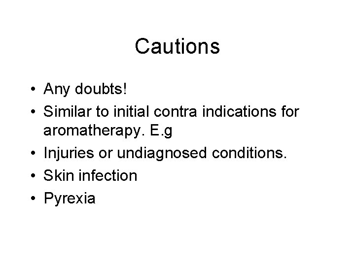 Cautions • Any doubts! • Similar to initial contra indications for aromatherapy. E. g