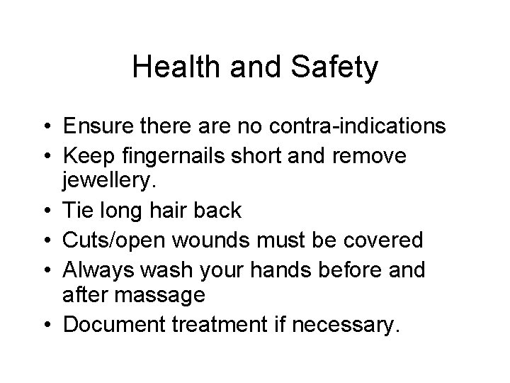 Health and Safety • Ensure there are no contra-indications • Keep fingernails short and