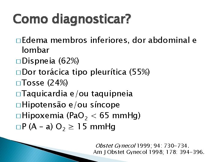 Como diagnosticar? � Edema membros inferiores, dor abdominal e lombar � Dispneia (62%) �