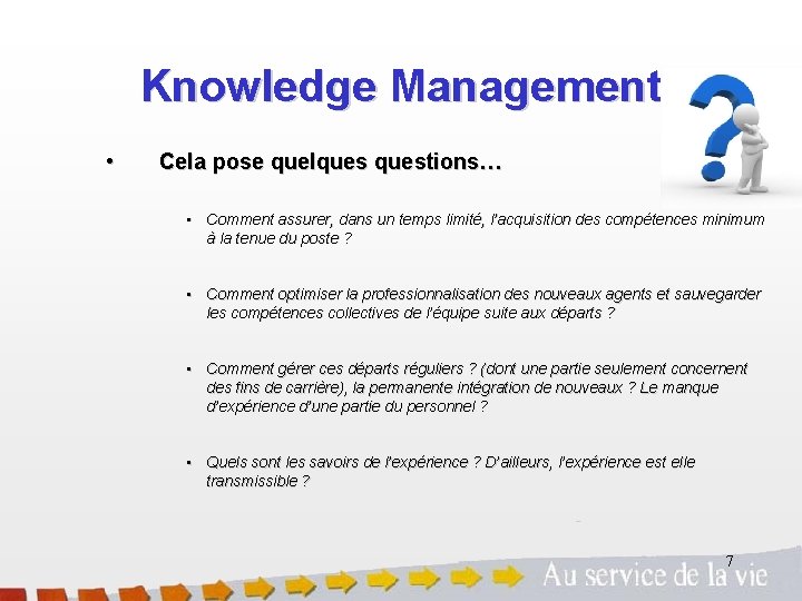 Knowledge Management • Cela pose quelquestions… • Comment assurer, dans un temps limité, l’acquisition