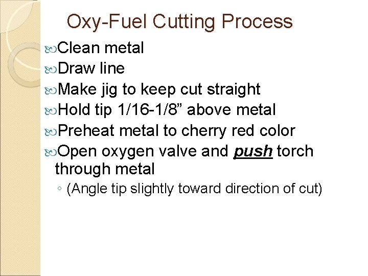 Oxy-Fuel Cutting Process Clean metal Draw line Make jig to keep cut straight Hold