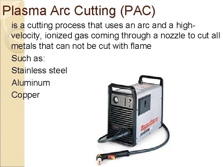 Plasma Arc Cutting (PAC) is a cutting process that uses an arc and a