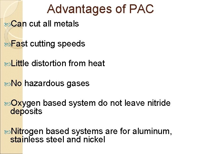 Advantages of PAC Can cut all metals Fast cutting speeds Little distortion from heat