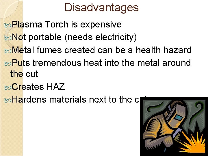 Disadvantages Plasma Torch is expensive Not portable (needs electricity) Metal fumes created can be