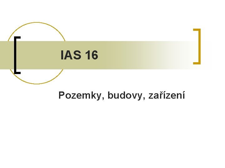 IAS 16 Pozemky, budovy, zařízení 