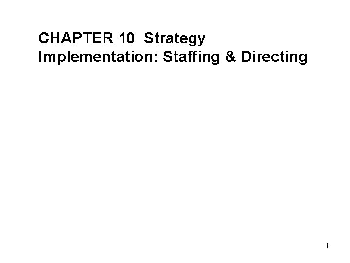 CHAPTER 10 Strategy Implementation: Staffing & Directing 1 