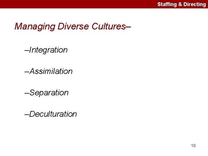 Staffing & Directing Managing Diverse Cultures– –Integration –Assimilation –Separation –Deculturation 10 
