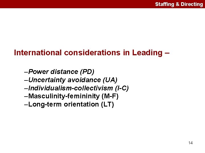 Staffing & Directing International considerations in Leading – –Power distance (PD) –Uncertainty avoidance (UA)