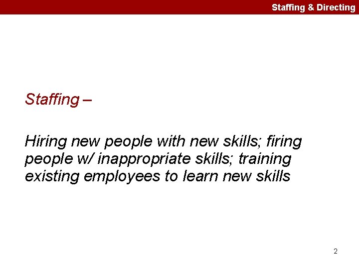 Staffing & Directing Staffing – Hiring new people with new skills; firing people w/