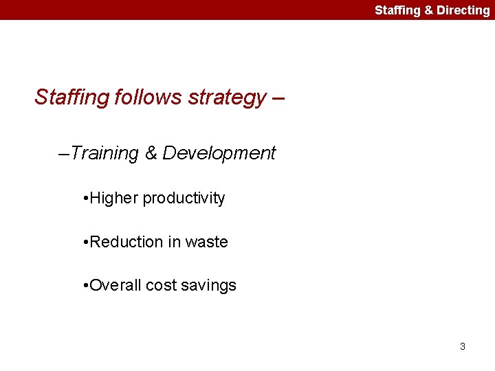 Staffing & Directing Staffing follows strategy – –Training & Development • Higher productivity •