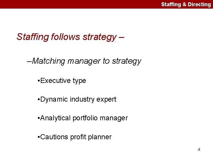 Staffing & Directing Staffing follows strategy – –Matching manager to strategy • Executive type