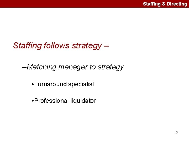 Staffing & Directing Staffing follows strategy – –Matching manager to strategy • Turnaround specialist