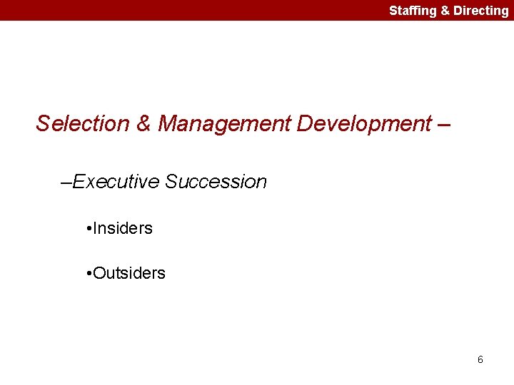 Staffing & Directing Selection & Management Development – –Executive Succession • Insiders • Outsiders