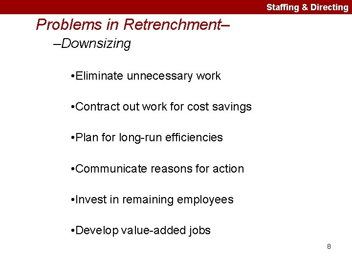 Staffing & Directing Problems in Retrenchment– –Downsizing • Eliminate unnecessary work • Contract out