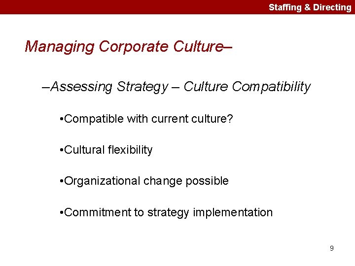 Staffing & Directing Managing Corporate Culture– –Assessing Strategy – Culture Compatibility • Compatible with