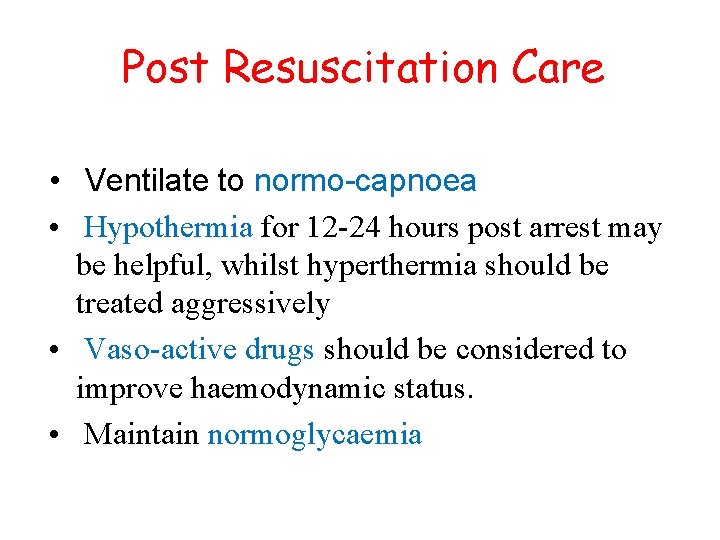 Post Resuscitation Care • Ventilate to normo-capnoea • Hypothermia for 12 -24 hours post