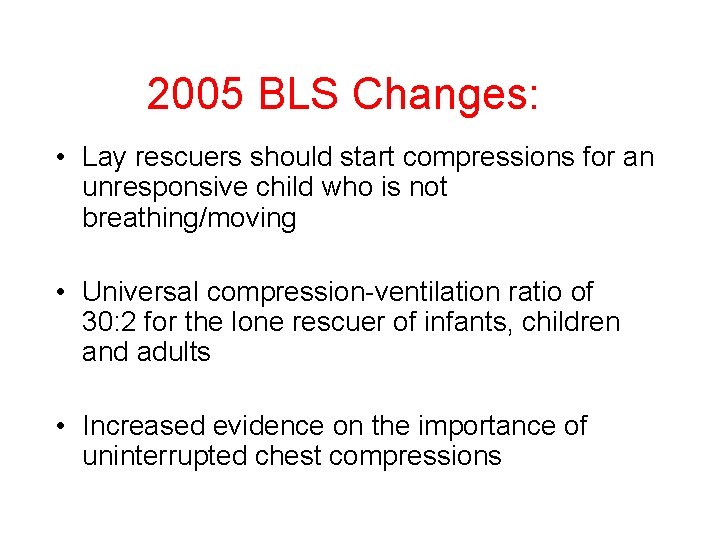 2005 BLS Changes: • Lay rescuers should start compressions for an unresponsive child who