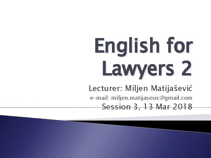 English for Lawyers 2 Lecturer: Miljen Matijašević e-mail: miljen. matijasevic@gmail. com Session 3, 13