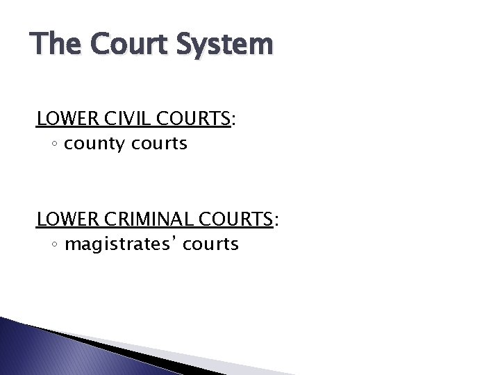 The Court System LOWER CIVIL COURTS: ◦ county courts LOWER CRIMINAL COURTS: ◦ magistrates’