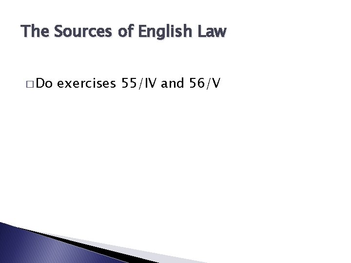 The Sources of English Law � Do exercises 55/IV and 56/V 