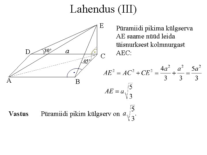 Lahendus (III) E D 30° a 45° A Vastus C Püramiidi pikima külgserva AE