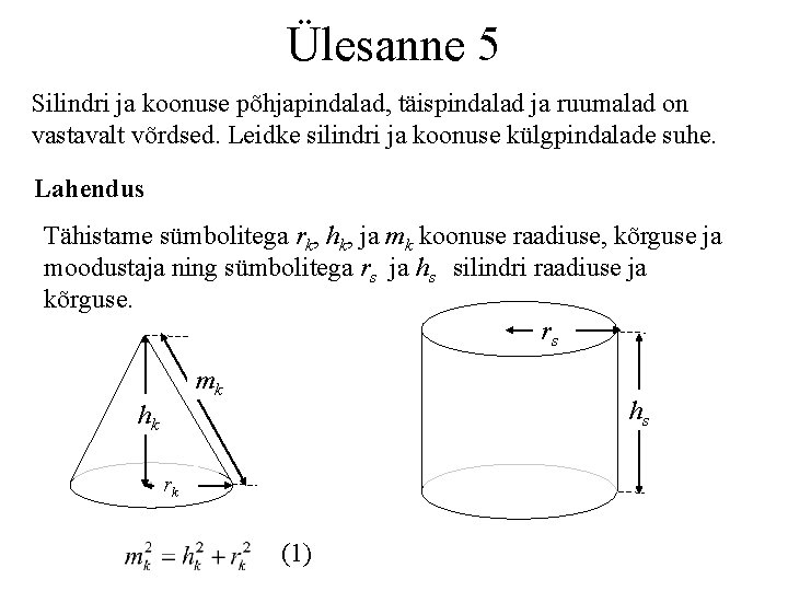 Ülesanne 5 Silindri ja koonuse põhjapindalad, täispindalad ja ruumalad on vastavalt võrdsed. Leidke silindri