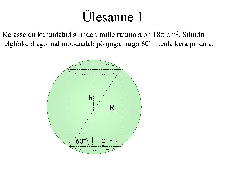 Ülesanne 1 Kerasse on kujundatud silinder, mille ruumala on 18 p dm 3. Silindri