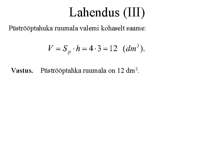 Lahendus (III) Püströöptahuka ruumala valemi kohaselt saame: Vastus. Püströöptahka ruumala on 12 dm 3.