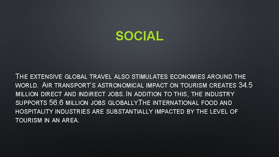 SOCIAL THE EXTENSIVE GLOBAL TRAVEL ALSO STIMULATES ECONOMIES AROUND THE WORLD. AIR TRANSPORT’S ASTRONOMICAL