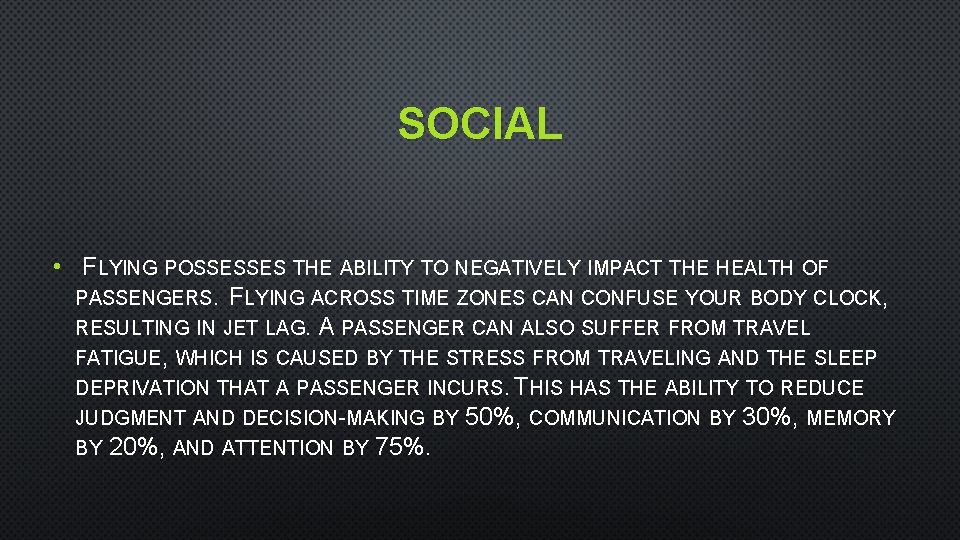 SOCIAL • FLYING POSSESSES THE ABILITY TO NEGATIVELY IMPACT THE HEALTH OF PASSENGERS. FLYING