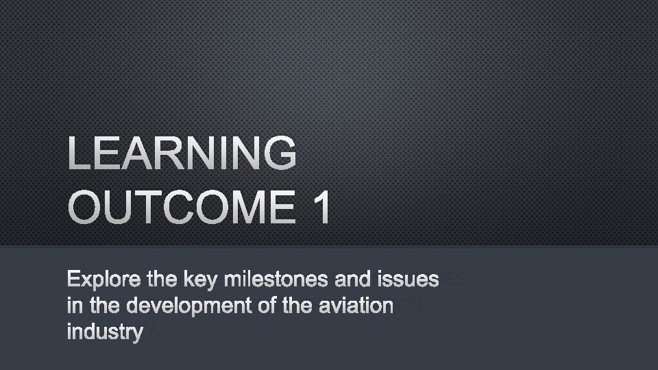 LEARNING OUTCOME 1 EXPLORE THE KEY MILESTONES AND ISSUES IN THE DEVELOPMENT OF THE