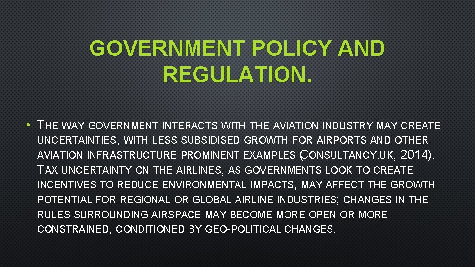 GOVERNMENT POLICY AND REGULATION. • THE WAY GOVERNMENT INTERACTS WITH THE AVIATION INDUSTRY MAY